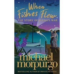 When Fishes Flew. The Story of Elena's War, Paperback - Michael Morpurgo imagine