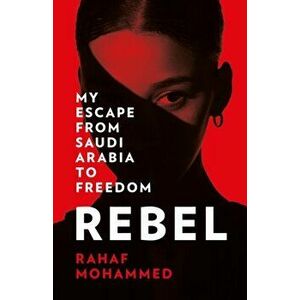 Rebel. My Escape from Saudi Arabia to Freedom, Hardback - Rahaf Mohammed imagine