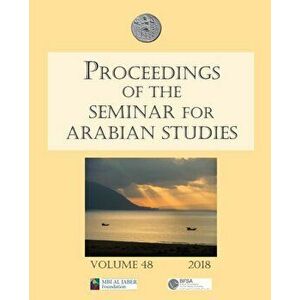 Proceedings of the Seminar for Arabian Studies Volume 48 2018. Papers from the fifty-first meeting of the Seminar for Arabian Studies held at the Brit imagine