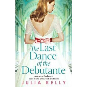 The Last Dance of the Debutante. A stunning and compelling saga of secrets and forbidden love, Paperback - Julia Kelly imagine