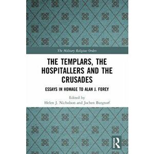 The Templars, the Hospitallers and the Crusades. Essays in Homage to Alan J. Forey, Paperback - *** imagine