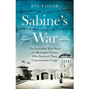 Sabine's War. The Incredible True Story of a Resistance Fighter Who Survived Three Concentration Camps, Hardback - Eva Taylor imagine