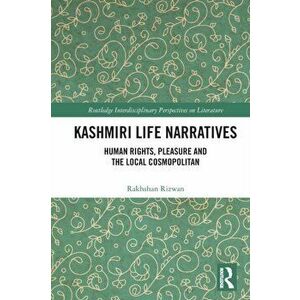Kashmiri Life Narratives. Human Rights, Pleasure and the Local Cosmopolitan, Paperback - Rakhshan Rizwan imagine