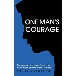 One Man's Courage. The Inspiring True Story of Surviving Child Abuse and the Lessons Learne, Paperback - Peter Zuidland imagine