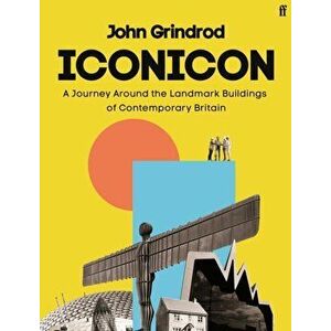 Iconicon. A Journey Around the Landmark Buildings of Contemporary Britain, Main, Hardback - John Grindrod imagine