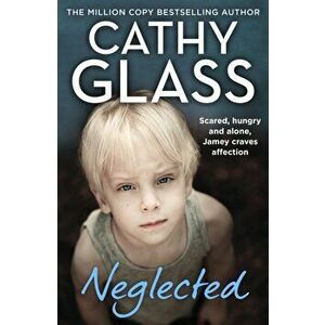 Neglected. Scared, Hungry and Alone, Jamey Craves Affection, Paperback - Cathy Glass imagine