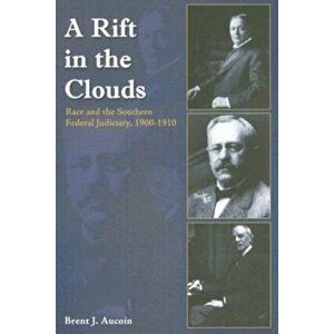 A Rift in the Clouds. Race and the Southern Federal Judiciary, 1900-1910, Hardback - Brent J. Aucoin imagine