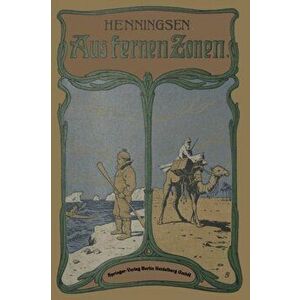Aus Fernen Zonen. Originalberichte Beruhmter Forscher Und Reisenden, 3rd 3. Aufl. 1913. Softcover Reprint of the Origin, Paperback - Johannes Hennings imagine