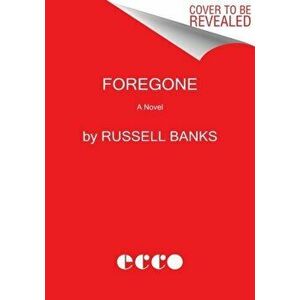 Foregone. A Novel, Paperback - Russell Banks imagine