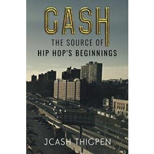 CASH: The Source of Hip Hop's Beginnings, Paperback - JCash Thigpen imagine
