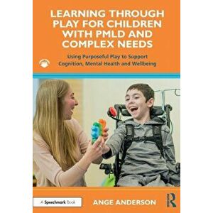 Learning Through Play for Children with PMLD and Complex Needs. Using Purposeful Play to Support Cognition, Mental Health and Wellbeing, Paperback - A imagine