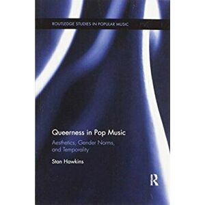 Queerness in Pop Music. Aesthetics, Gender Norms, and Temporality, Paperback - Stan Hawkins imagine