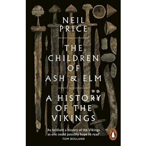 The Children of Ash and Elm. A History of the Vikings, Paperback - Neil Price imagine