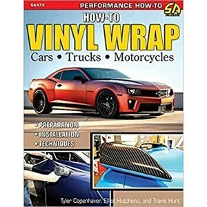 How to Vinyl Wrap Cars, Trucks, & Motorcycles, Paperback - Travis Hunt imagine