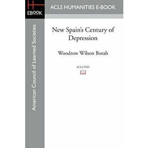 New Spain's Century of Depression, Paperback - Woodrow Wilson Borah imagine
