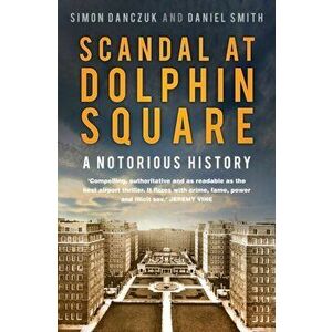 Scandal at Dolphin Square. A Notorious History, Hardback - Daniel Smith imagine