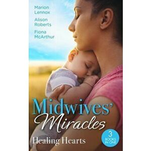 Midwives' Miracles: Healing Hearts. Meant-To-Be Family / Always the Midwife / Healed by the Midwife's Kiss, Paperback - Fiona McArthur imagine