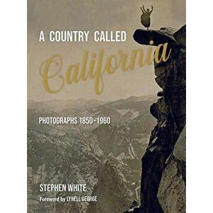 A Country Called California. Photographs 1850-1960, Hardback - Stephen White imagine