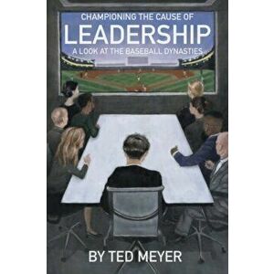 Championing the Cause of Leadership. A Look at the Baseball Dynasties, Paperback - Ted Meyer imagine