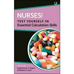 Nurses! Test yourself in essential calculation skills. 2 ed, Paperback - William Scott imagine