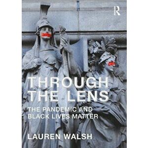 Through the Lens. The Pandemic and Black Lives Matter, Paperback - Lauren Walsh imagine