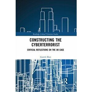 Constructing the Cyberterrorist. Critical Reflections on the UK Case, Paperback - Gareth Mott imagine