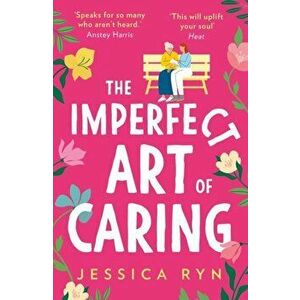 The Imperfect Art of Caring, Paperback - Jessica Ryn imagine
