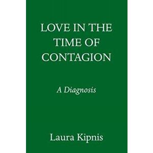 Love in the Time of Contagion. A Diagnosis, Hardback - Laura Kipnis imagine