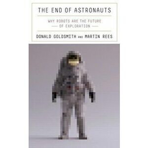 The End of Astronauts. Why Robots Are the Future of Exploration, Hardback - Martin Rees imagine