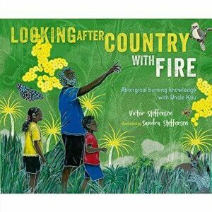 Looking After Country with Fire. Aboriginal Burning Knowledge With Uncle Kuu, Hardback - Victor Steffensen imagine