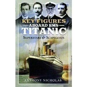 Key Figures Aboard RMS Titanic. Superstars and Scapegoats, Hardback - Anthony Nicholas imagine
