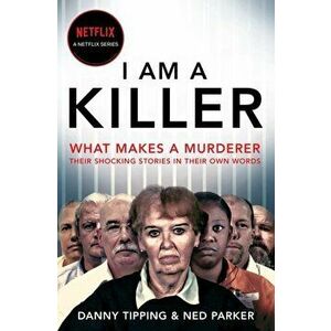 I Am A Killer. What makes a murderer, their shocking stories in their own words, Paperback - Ned Parker imagine