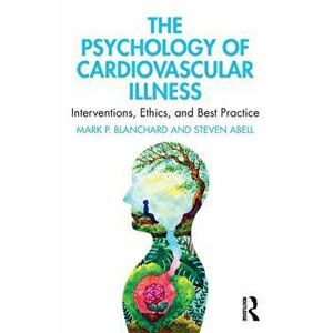 The Psychology of Cardiovascular Illness. Interventions, Ethics, and Best Practice, Paperback - Steven Abell imagine