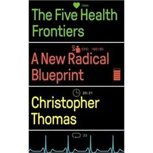 The Five Health Frontiers. A New Radical Blueprint, Paperback - Christopher Thomas imagine