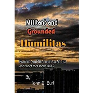 Militant and Grounded Humilitas., Hardback - John C Burt imagine