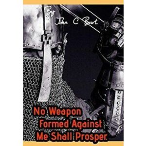 No Weapon Formed Against Me Shall Prosper., Hardback - John C Burt imagine