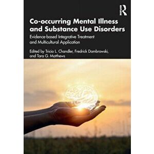 Co-occurring Mental Illness and Substance Use Disorders. Evidence-based Integrative Treatment and Multicultural Application, Paperback - *** imagine