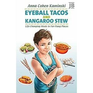 Eyeball Tacos and Kangaroo Stew. Life-Changing Meals in Far-Flung Places, Paperback - Anna Kaminski imagine
