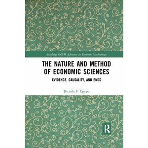 The Nature and Method of Economic Sciences. Evidence, Causality, and Ends, Paperback - Ricardo F. Crespo imagine