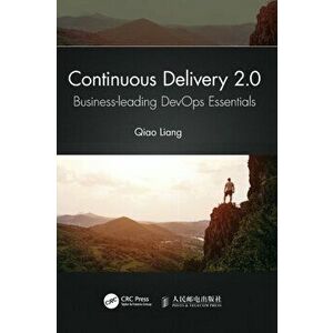 Continuous Delivery 2.0. Business-leading DevOps Essentials, Hardback - Qiao Liang imagine