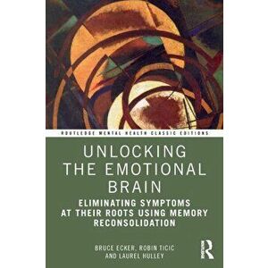 Unlocking the Emotional Brain. Eliminating Symptoms at Their Roots Using Memory Reconsolidation, Paperback - *** imagine