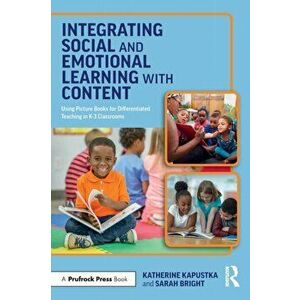 Integrating Social and Emotional Learning with Content. Using Picture Books for Differentiated Teaching in K-3 Classrooms, Paperback - Sarah (Purdue U imagine