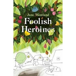 Foolish Heroines, Paperback - June Wentland imagine