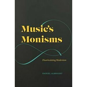Music's Monisms. Disarticulating Modernism, Hardback - Daniel Albright imagine