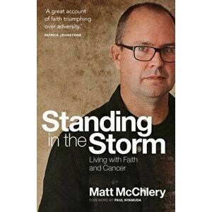 Standing in the Storm. Living with Faith and Cancer, Paperback - Matt McChlery imagine
