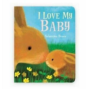 I Love My Baby, Board book - Sebastien Braun imagine