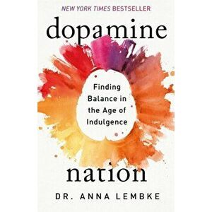 Dopamine Nation. Finding Balance in the Age of Indulgence, Hardback - Dr Anna Lembke imagine