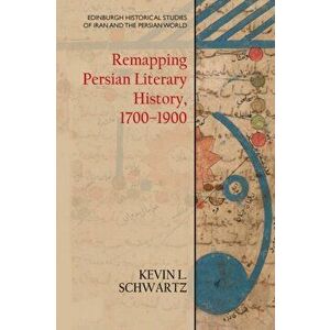 Remapping Persian Literary History, 1700-1900, Paperback - Kevin L Schwartz imagine