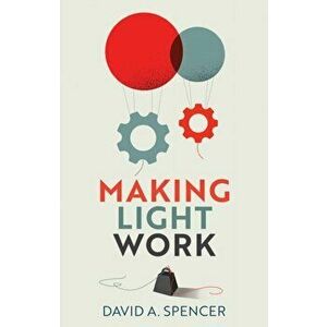 Making Light Work. An End to Toil in the Twenty-First Century, Paperback - David A. Spencer imagine
