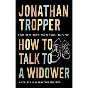How To Talk To A Widower, Paperback - Jonathan Tropper imagine